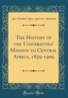 Image for The History of the Universities&#39; Mission to Central Africa, 1859-1909 (Classic Reprint)