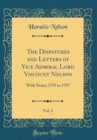 Image for The Dispatches and Letters of Vice Admiral Lord Viscount Nelson, Vol. 2: With Notes; 1795 to 1797 (Classic Reprint)