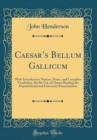 Image for Caesars Bellum Gallicum: With Introductory Notices, Notes, and Complete Vocabulary, for the Use of Classes Reading for Departmental and University Examinations (Classic Reprint)