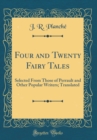 Image for Four and Twenty Fairy Tales: Selected From Those of Perrault and Other Popular Writers; Translated (Classic Reprint)