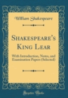 Image for Shakespeare&#39;s King Lear: With Introduction, Notes, and Examination Papers (Selected) (Classic Reprint)
