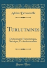 Image for Turlutaines: Dictionnaire Humoristique, Satirique, Et Antinaturaliste (Classic Reprint)