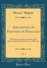 Image for Anecdotes of Painting in England, Vol. 4: With Some Account of the Principal Artists; And Incidental Notes on Other Arts (Classic Reprint)