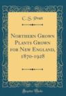 Image for Northern Grown Plants Grown for New England, 1870-1928 (Classic Reprint)
