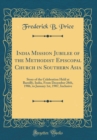 Image for India Mission Jubilee of the Methodist Episcopal Church in Southern Asia: Story of the Celebration Held at Bareilly, India, From December 28th, 1906, to January 1st, 1907, Inclusive (Classic Reprint)