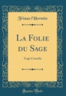Image for La Folie du Sage: Tragi-Comedie (Classic Reprint)