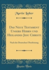 Image for Das Neue Testament Unsers Herrn und Heilandes Jesu Christi: Nach der Deutschen Uberfetzung (Classic Reprint)