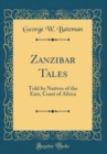 Image for Zanzibar Tales: Told by Natives of the East, Coast of Africa (Classic Reprint)
