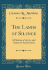 Image for The Lands of Silence: A History of Arctic and Antarctic Exploration (Classic Reprint)