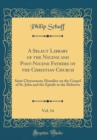 Image for A Select Library of the Nicene and Post-Nicene Fathers of the Christian Church, Vol. 14: Saint Chrysostom; Homilies on the Gospel of St. John and the Epistle to the Hebrews (Classic Reprint)