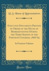 Image for Executive Documents Printed by Order of the House of Representatives During the Third Session of the Fortieth Congress, 1868-&#39;69: In Fourteen Volumes (Classic Reprint)