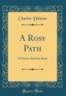 Image for A Rosy Path: A Dickens Birthday Book (Classic Reprint)