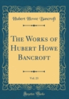 Image for The Works of Hubert Howe Bancroft, Vol. 23 (Classic Reprint)