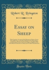 Image for Essay on Sheep: Their Varieties Account of the Merinoes of Spain, France &amp;C; Reflections on the Best Method of Treating Them, and Raising a Flock in the United States; Together With Miscellaneous Rema