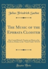 Image for The Music of the Ephrata Cloister: Also Conrad Beissel&#39;s Treatise on Music as Set Forth in a Preface to the &quot;Turtel Taube&quot; Of 1747 (Classic Reprint)