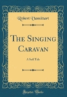 Image for The Singing Caravan: A Sufi Tale (Classic Reprint)