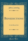 Image for Benedictions: Or the Blessed Life (Classic Reprint)
