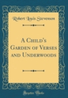 Image for A Child&#39;s Garden of Verses and Underwoods (Classic Reprint)