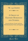 Image for A Group of Eastern Romances and Stories: From the Persian, Tamil, and Urdu, With Introduction, Notes, and Appendix (Classic Reprint)