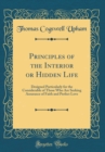 Image for Principles of the Interior or Hidden Life: Designed Particularly for the Considerable of Those Who Are Seeking Assurance of Faith and Perfect Love (Classic Reprint)