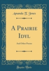 Image for A Prairie Idyl: And Other Poems (Classic Reprint)