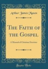 Image for The Faith of the Gospel: A Manual of Christian Doctrine (Classic Reprint)