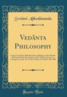 Image for Vedanta Philosophy: Lecture by Swami Abhedananda on Religion of the Hindus, Delivered Under the Auspices of the Vedanta Society, at Carnegie Lyceum, New York, Sunday, November 4th, 1900 (Classic Repri