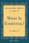 Image for What Is Essential? (Classic Reprint)