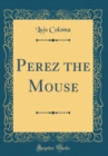Image for Perez the Mouse (Classic Reprint)