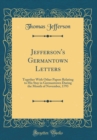 Image for Jefferson&#39;s Germantown Letters: Together With Other Papers Relating to His Stay in Germantown During the Month of November, 1793 (Classic Reprint)