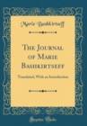 Image for The Journal of Marie Bashkirtseff: Translated, With an Introduction (Classic Reprint)