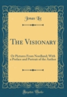 Image for The Visionary: Or Pictures From Nordland; With a Preface and Portrait of the Author (Classic Reprint)
