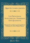 Image for Les Principales Aventures de l&#39;Admirable Don Quichotte: Representees en Figures par Coypel, Picart le Romain, Et Autres Habiles Maitres (Classic Reprint)