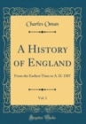 Image for A History of England, Vol. 1: From the Earliest Time to A. D. 1307 (Classic Reprint)