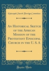 Image for An Historical Sketch of the African Mission of the Protestant Episcopal Church in the U. S. A (Classic Reprint)