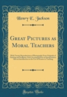 Image for Great Pictures as Moral Teachers: With Twenty Reproductions of Photographs From Originals of Painting and Sculpture, Each Accompanied by an Interpretation; Also an Introduction on the Use of Pictures 