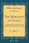Image for The Merchant of Venice: As Produced at the Winter Garden Theatre of New York, January, 1867 (Classic Reprint)
