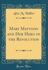 Image for Mary Mattoon and Her Hero of the Revolution (Classic Reprint)