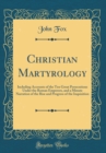 Image for Christian Martyrology: Including Accounts of the Ten Great Persecutions Under the Roman Emperors, and a Minute Narration of the Rise and Progress of the Inquisition (Classic Reprint)