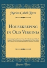 Image for Housekeeping in Old Virginia: Containing Contributions From Two Hundred and Fifty of Virginia&#39;s Noted Housewives, Distinguished for Their Skill in the Culinary Art and Other Branches of Domestic Econo