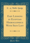 Image for Easy Lessons in Egyptian Hieroglyphics With Sign List (Classic Reprint)