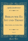 Image for Berlin wie Es Ist und-Trinkt, Vol. 27: Bilder-Schilder oder Schilder-Bilder (Classic Reprint)