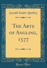 Image for The Arte of Angling, 1577 (Classic Reprint)