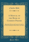 Image for A Manual of the Book of Common Prayer: Showing Its History and Contents for the Use of Those Studying for Holy Orders, and Others (Classic Reprint)