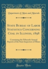 Image for State Bureau of Labor Statistics Concerning Coal in Illinois, 1898: Containing the Fifteenth Annual Reports of the State Inspectors of Mines (Classic Reprint)