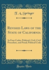 Image for Revised Laws of the State of California: In Four Codes: Political, Civil, Civil Procedure, and Penal; Political Code (Classic Reprint)