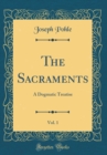 Image for The Sacraments, Vol. 1: A Dogmatic Treatise (Classic Reprint)