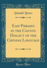 Image for Easy Phrases in the Canton Dialect of the Chinese Language (Classic Reprint)