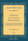 Image for A Manual of Classical Bibliography, Vol. 2: Comprising a Copious Detail of the Various Editions of the Greek and Latin Classics, and of the Critical and Philological Works Published in Illustration of