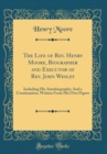 Image for The Life of Rev. Henry Moore, Biographer and Executor of Rev. John Wesley: Including His Autobiography; And a Continuation, Written From His Own Papers (Classic Reprint)